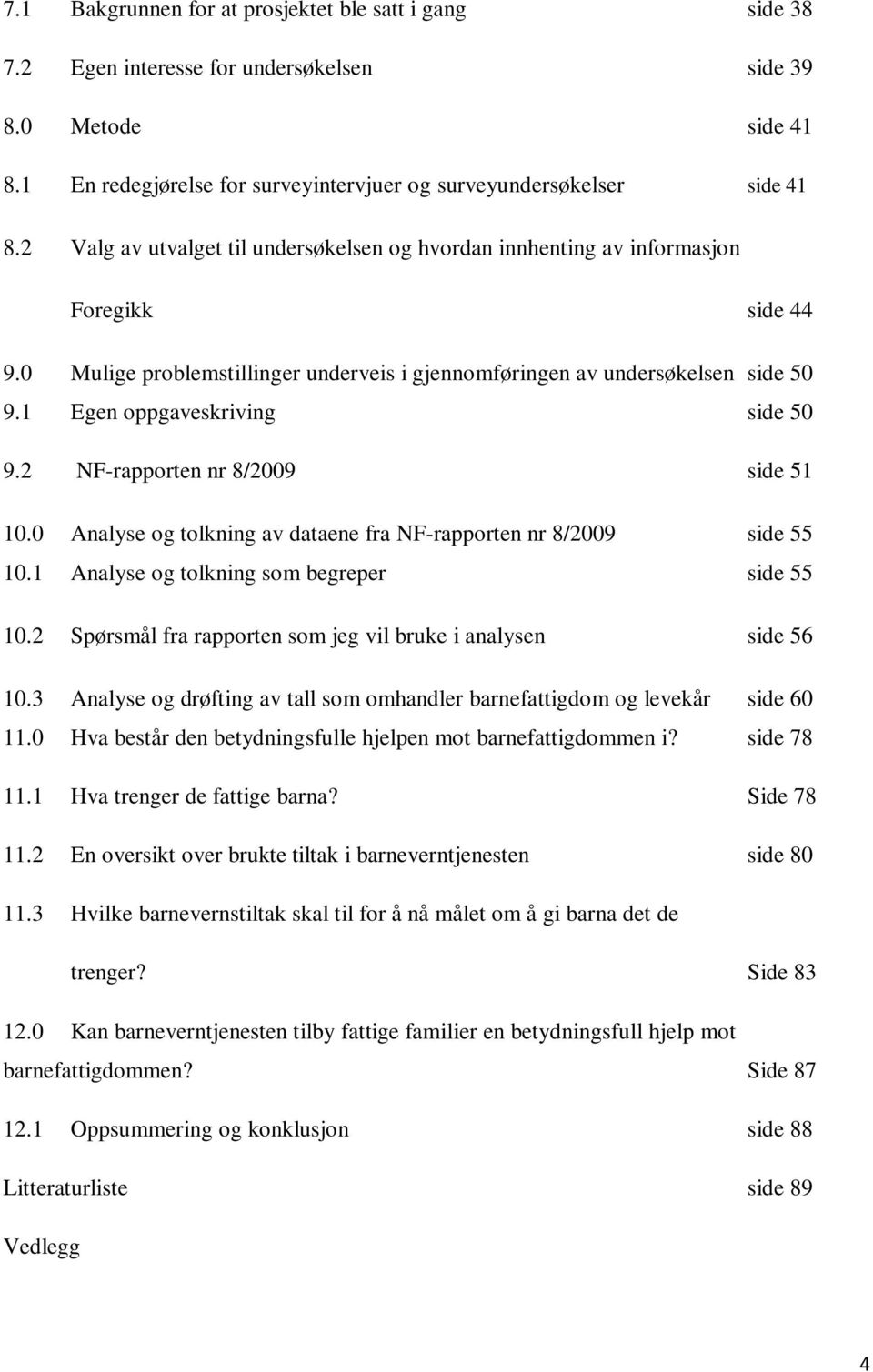 1 Egen oppgaveskriving side 50 9.2 NF-rapporten nr 8/2009 side 51 10.0 Analyse og tolkning av dataene fra NF-rapporten nr 8/2009 side 55 10.1 Analyse og tolkning som begreper side 55 10.