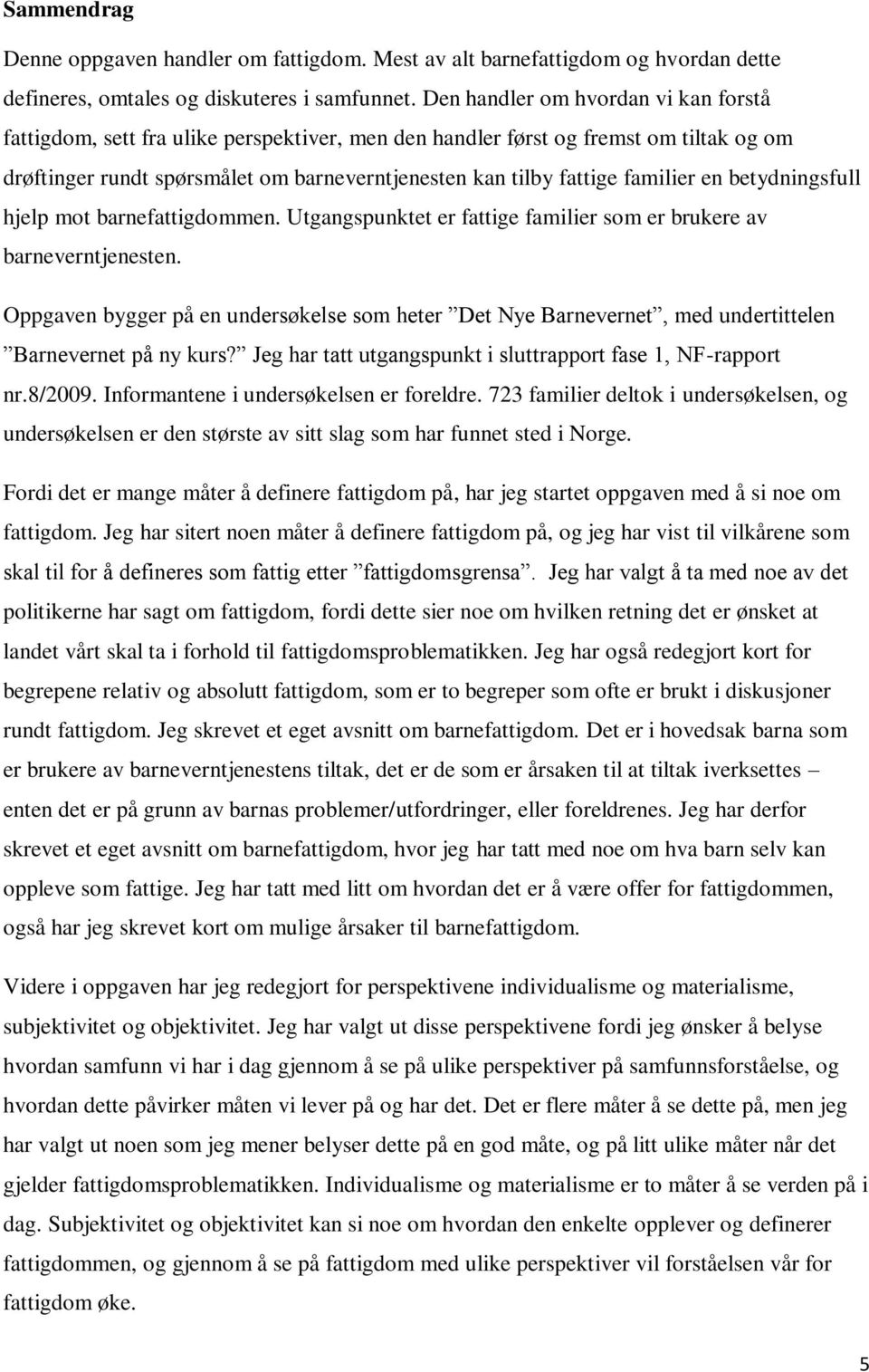 familier en betydningsfull hjelp mot barnefattigdommen. Utgangspunktet er fattige familier som er brukere av barneverntjenesten.