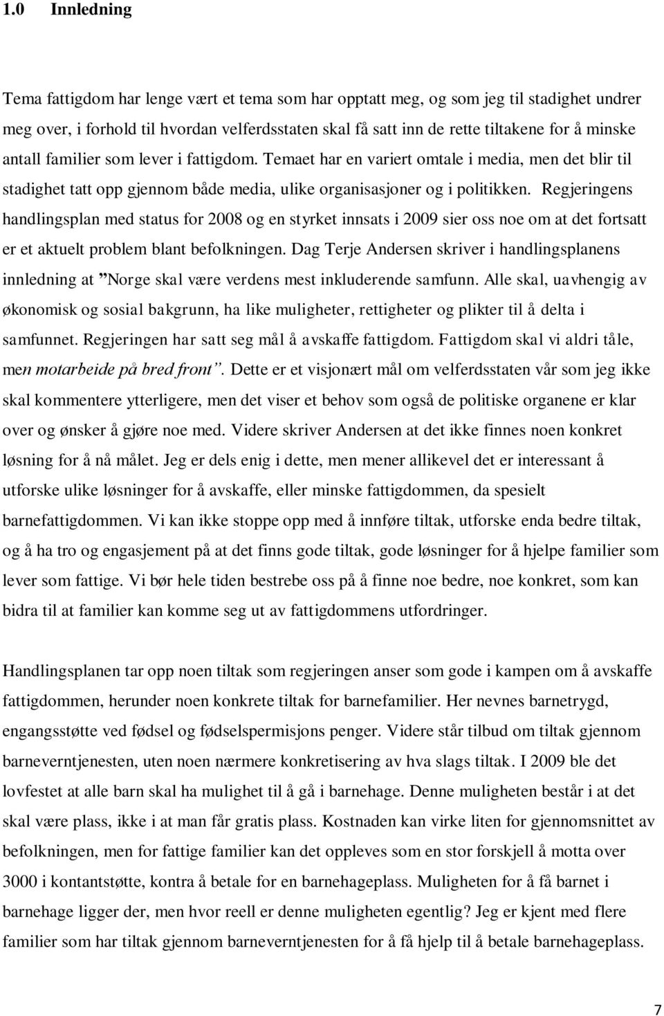 Regjeringens handlingsplan med status for 2008 og en styrket innsats i 2009 sier oss noe om at det fortsatt er et aktuelt problem blant befolkningen.