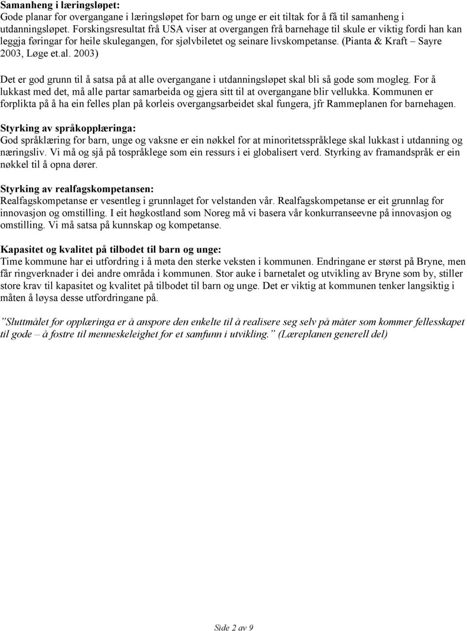 (Pianta & Kraft Sayre 2003, Løge et.al. 2003) Det er god grunn til å satsa på at alle overgangane i utdanningsløpet skal bli så gode som mogleg.