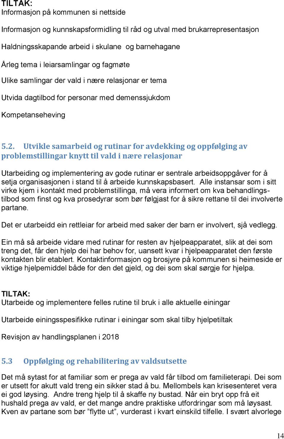 Utvikle samarbeid og rutinar for avdekking og oppfølging av problemstillingar knytt til vald i nære relasjonar Utarbeiding og implementering av gode rutinar er sentrale arbeidsoppgåver for å setja