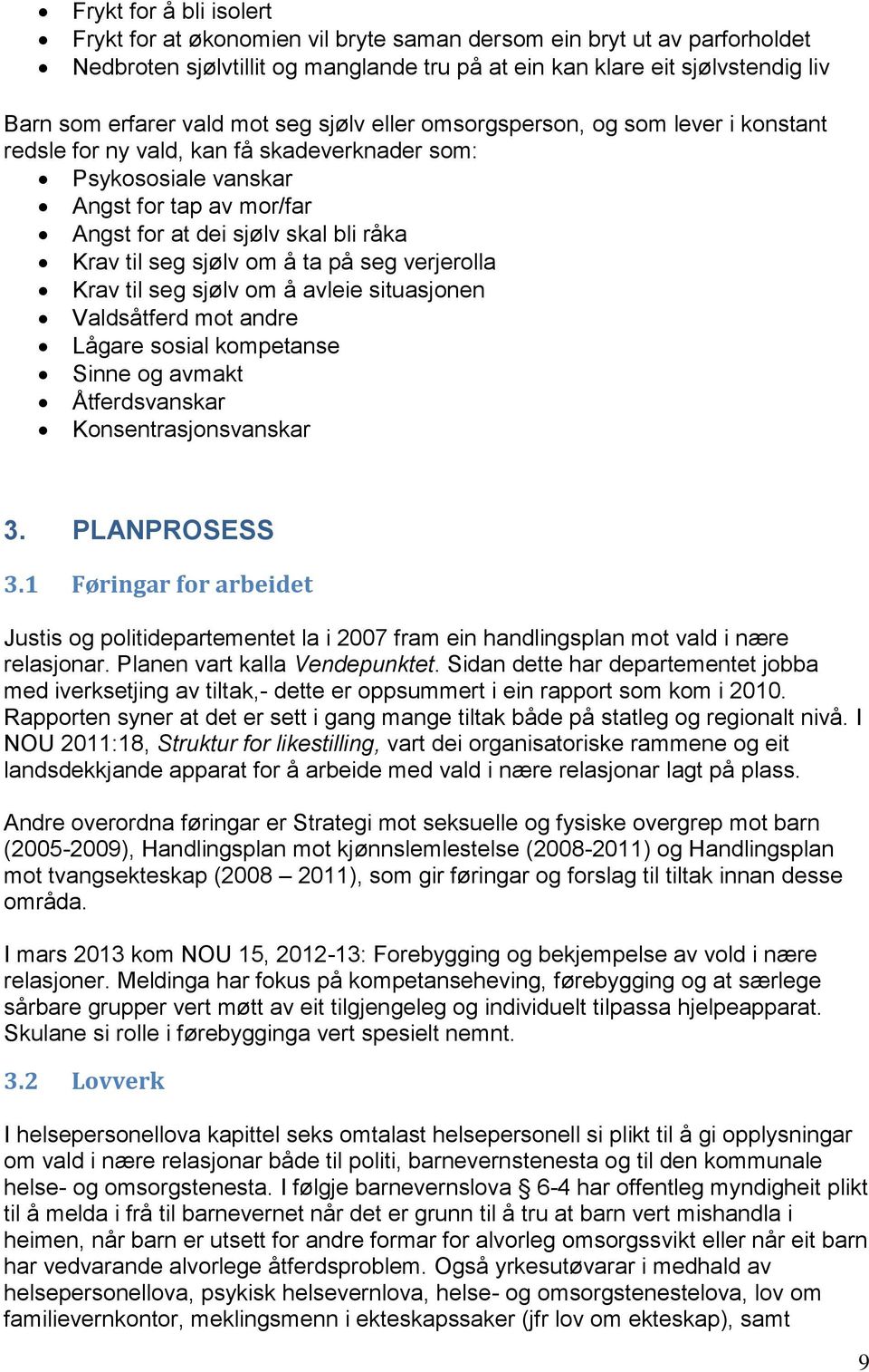 seg sjølv om å ta på seg verjerolla Krav til seg sjølv om å avleie situasjonen Valdsåtferd mot andre Lågare sosial kompetanse Sinne og avmakt Åtferdsvanskar Konsentrasjonsvanskar 3. PLANPROSESS 3.