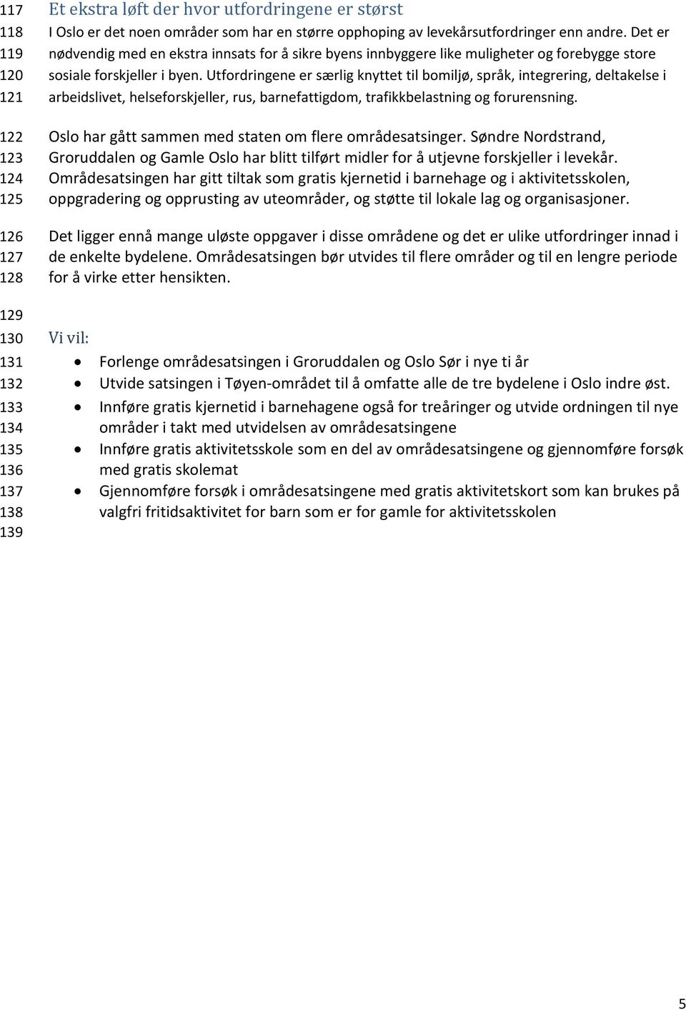 Utfordringene er særlig knyttet til bomiljø, språk, integrering, deltakelse i arbeidslivet, helseforskjeller, rus, barnefattigdom, trafikkbelastning og forurensning.