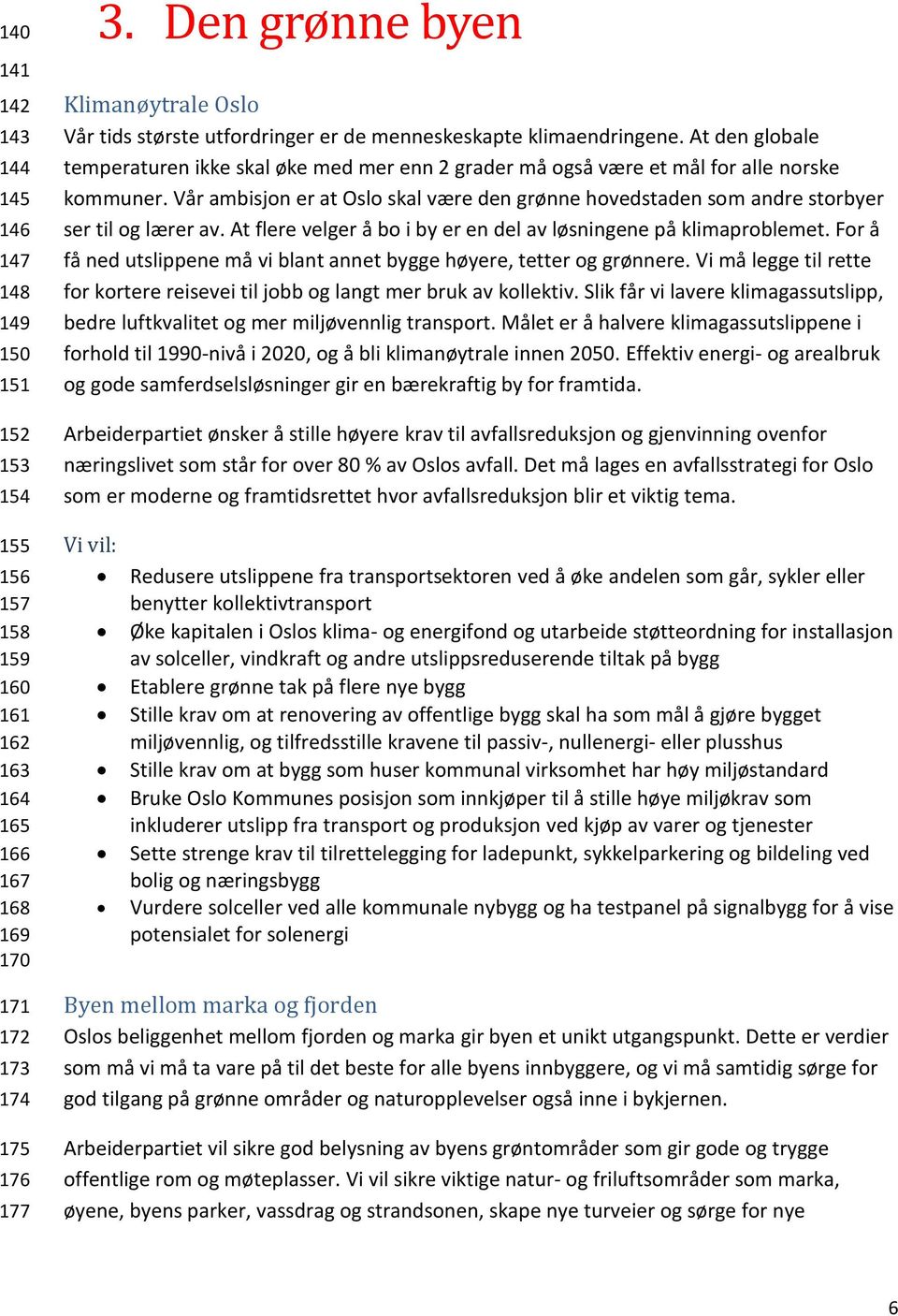 Vår ambisjon er at Oslo skal være den grønne hovedstaden som andre storbyer ser til og lærer av. At flere velger å bo i by er en del av løsningene på klimaproblemet.