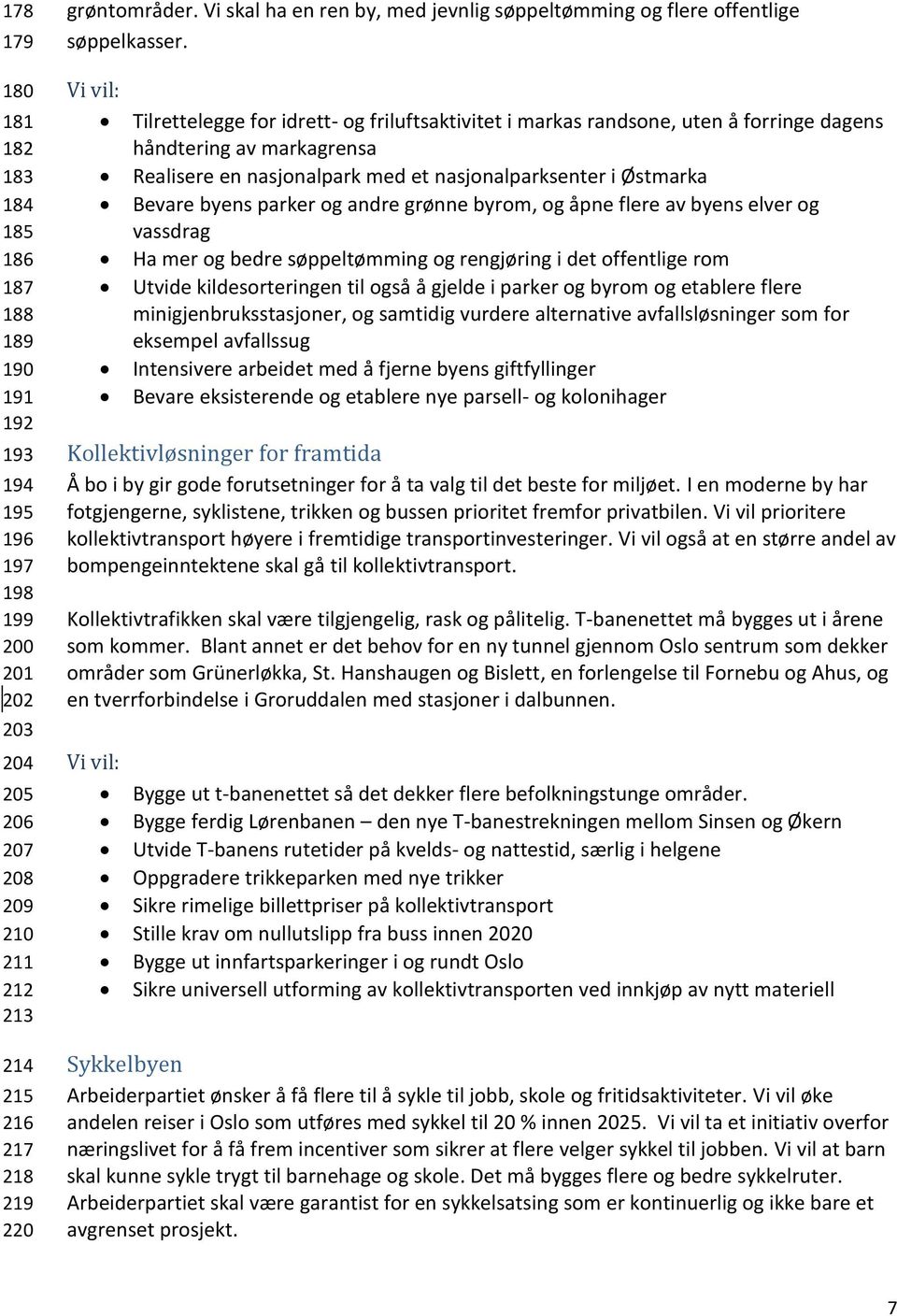 Tilrettelegge for idrett- og friluftsaktivitet i markas randsone, uten å forringe dagens håndtering av markagrensa Realisere en nasjonalpark med et nasjonalparksenter i Østmarka Bevare byens parker