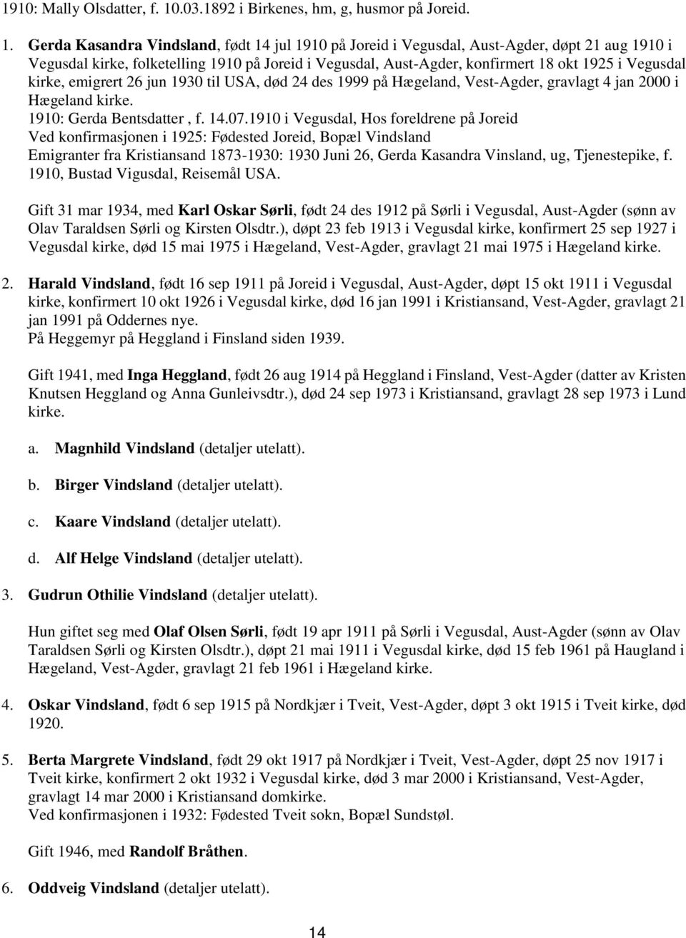 Gerda Kasandra Vindsland, født 14 jul 1910 på Joreid i Vegusdal, Aust-Agder, døpt 21 aug 1910 i Vegusdal kirke, folketelling 1910 på Joreid i Vegusdal, Aust-Agder, konfirmert 18 okt 1925 i Vegusdal