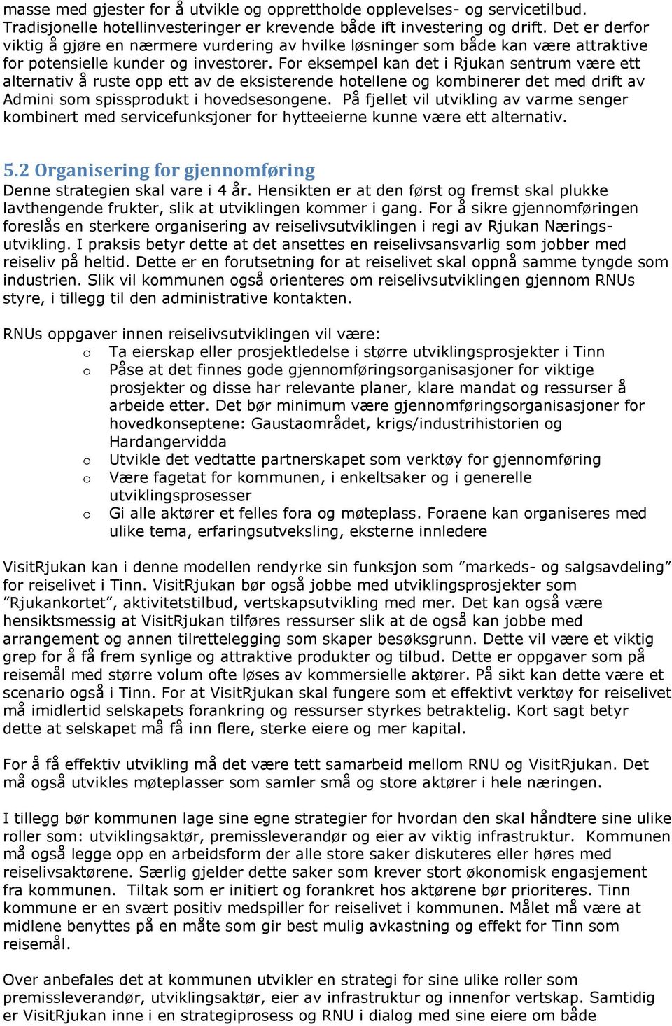 For eksempel kan det i Rjukan sentrum være ett alternativ å ruste opp ett av de eksisterende hotellene og kombinerer det med drift av Admini som spissprodukt i hovedsesongene.