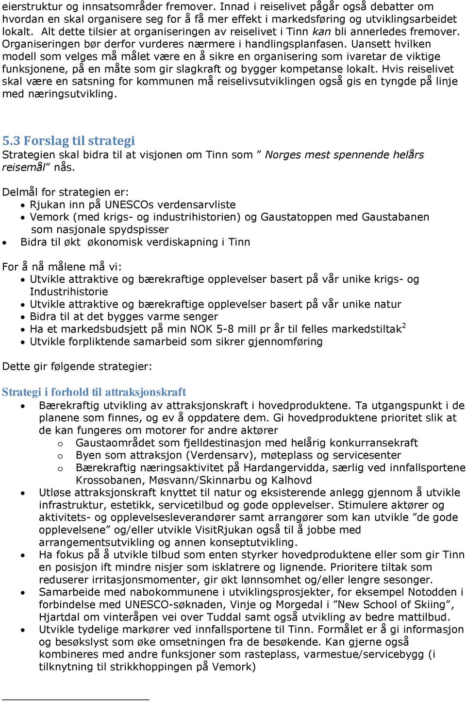 Uansett hvilken modell som velges må målet være en å sikre en organisering som ivaretar de viktige funksjonene, på en måte som gir slagkraft og bygger kompetanse lokalt.