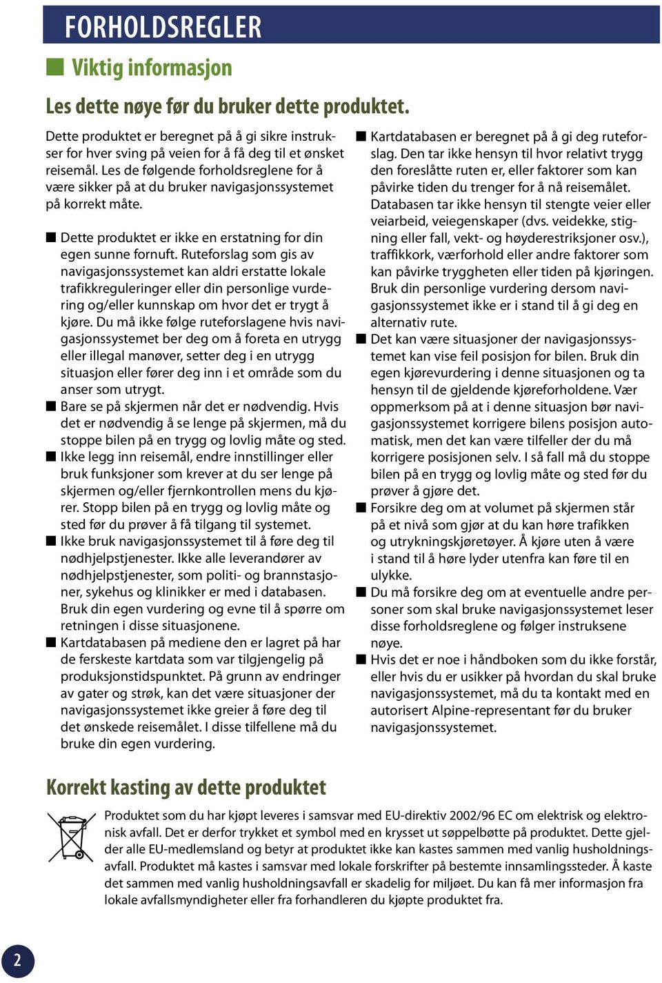 Ruteforslag som gis av navigasjonssystemet kan aldri erstatte lokale trafikkreguleringer eller din personlige vurdering og/eller kunnskap om hvor det er trygt å kjøre.