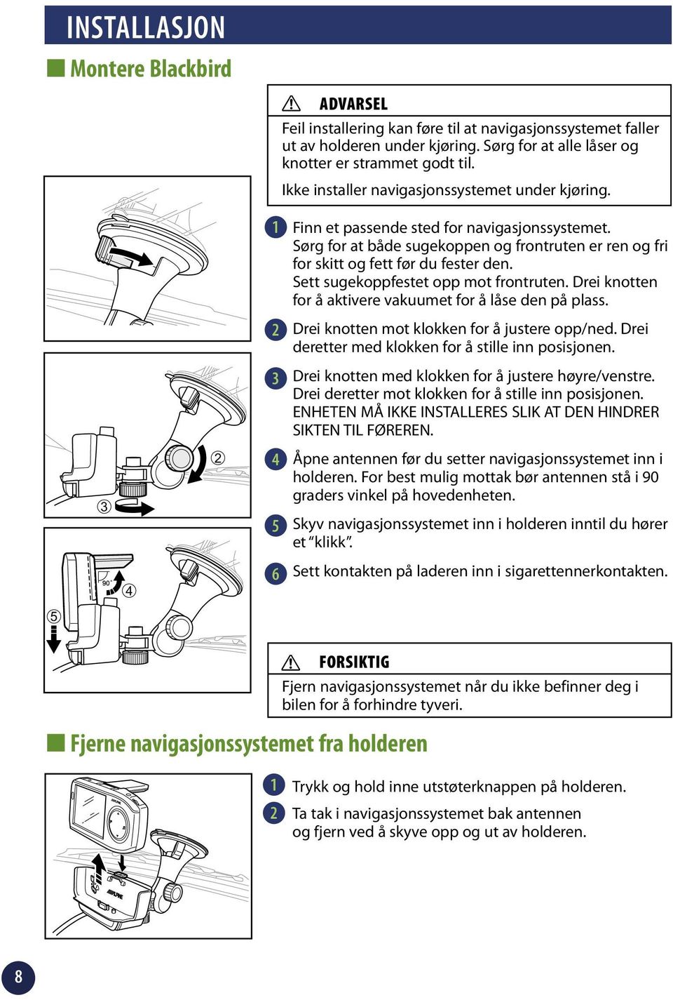 Sett sugekoppfestet opp mot frontruten. Drei knotten for å aktivere vakuumet for å låse den på plass. Drei knotten mot klokken for å justere opp/ned.