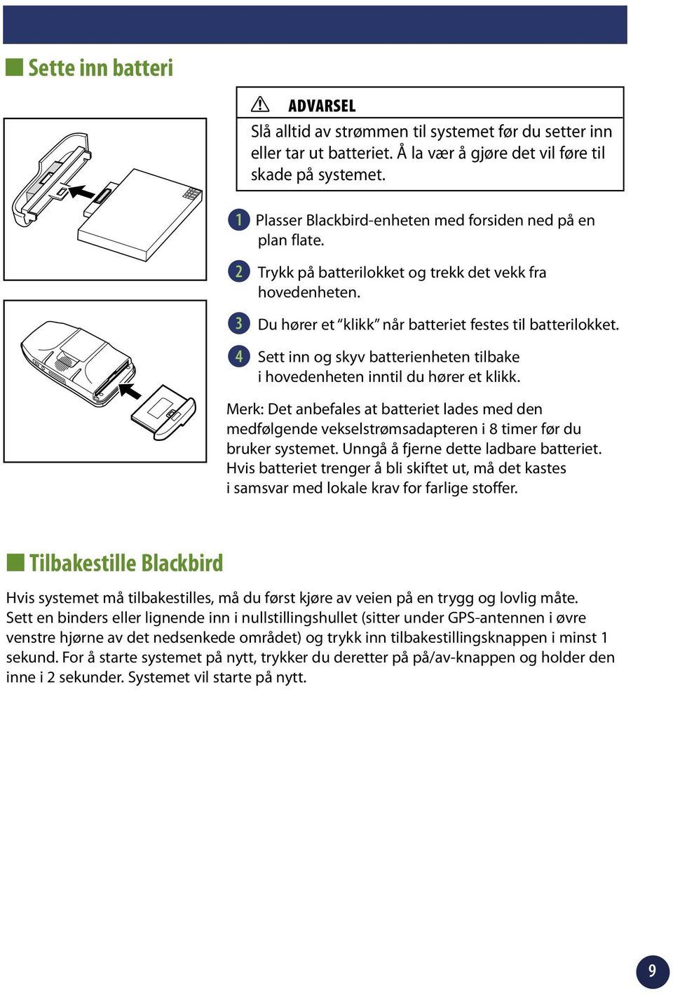 Sett inn og skyv batterienheten tilbake i hovedenheten inntil du hører et klikk. Merk: Det anbefales at batteriet lades med den medfølgende vekselstrømsadapteren i 8 timer før du bruker systemet.