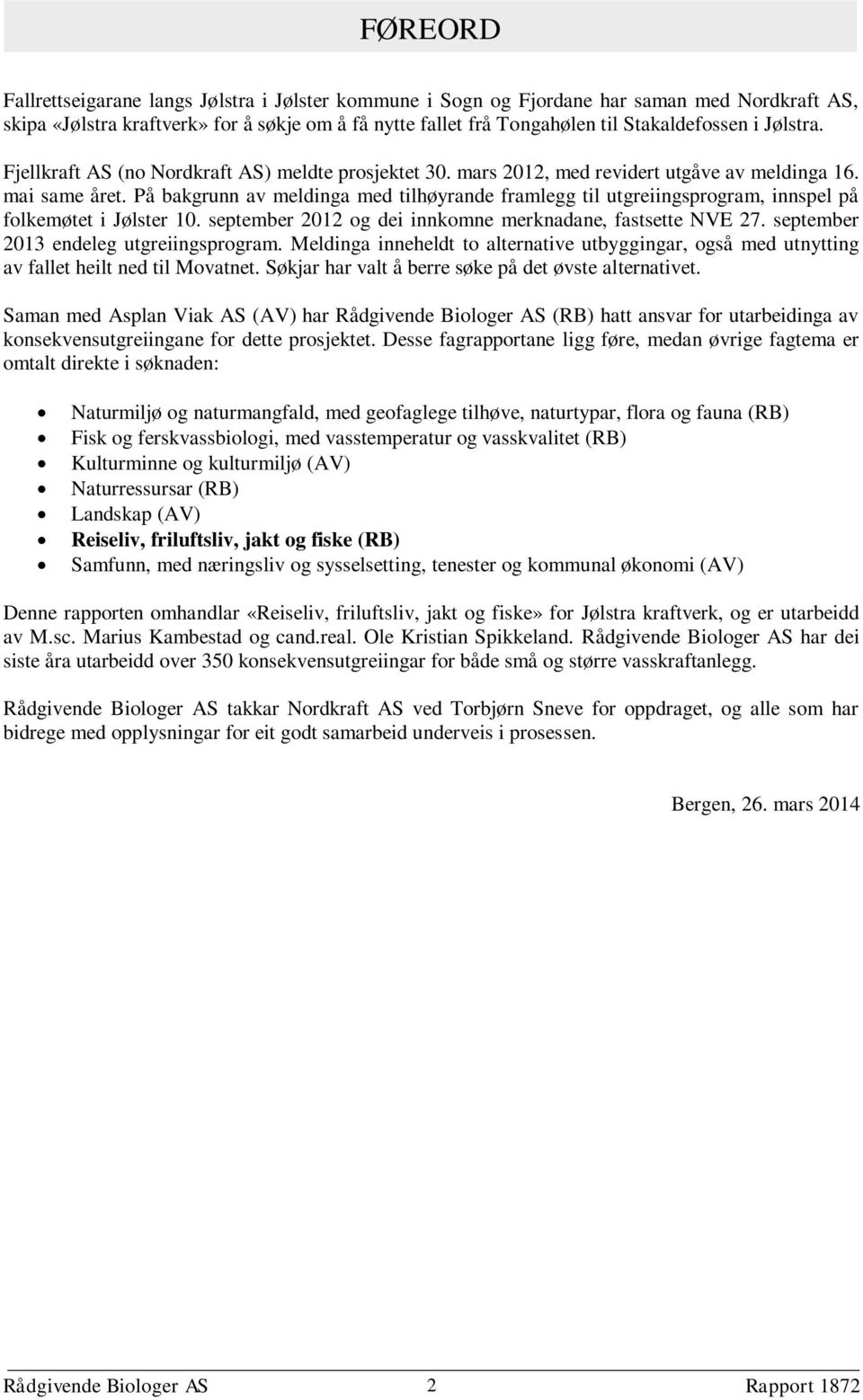 På bakgrunn av meldinga med tilhøyrande framlegg til utgreiingsprogram, innspel på folkemøtet i Jølster 10. september 2012 og dei innkomne merknadane, fastsette NVE 27.