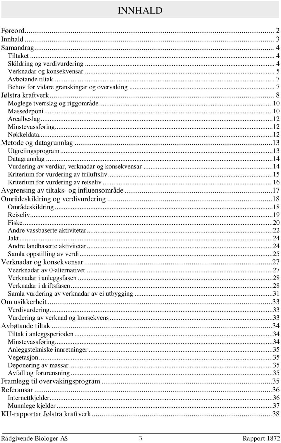 ..14 Vurdering av verdiar, verknadar og konsekvensar...14 Kriterium for vurdering av friluftsliv...15 Kriterium for vurdering av reiseliv...16 Avgrensing av tiltaks- og influensområde.