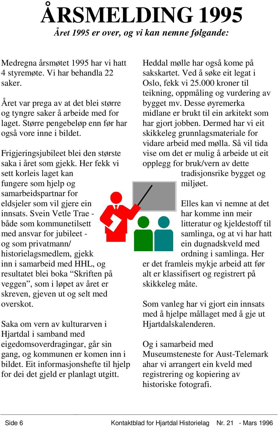 Her fekk vi sett korleis laget kan fungere som hjelp og samarbeidspartnar for eldsjeler som vil gjere ein innsats.