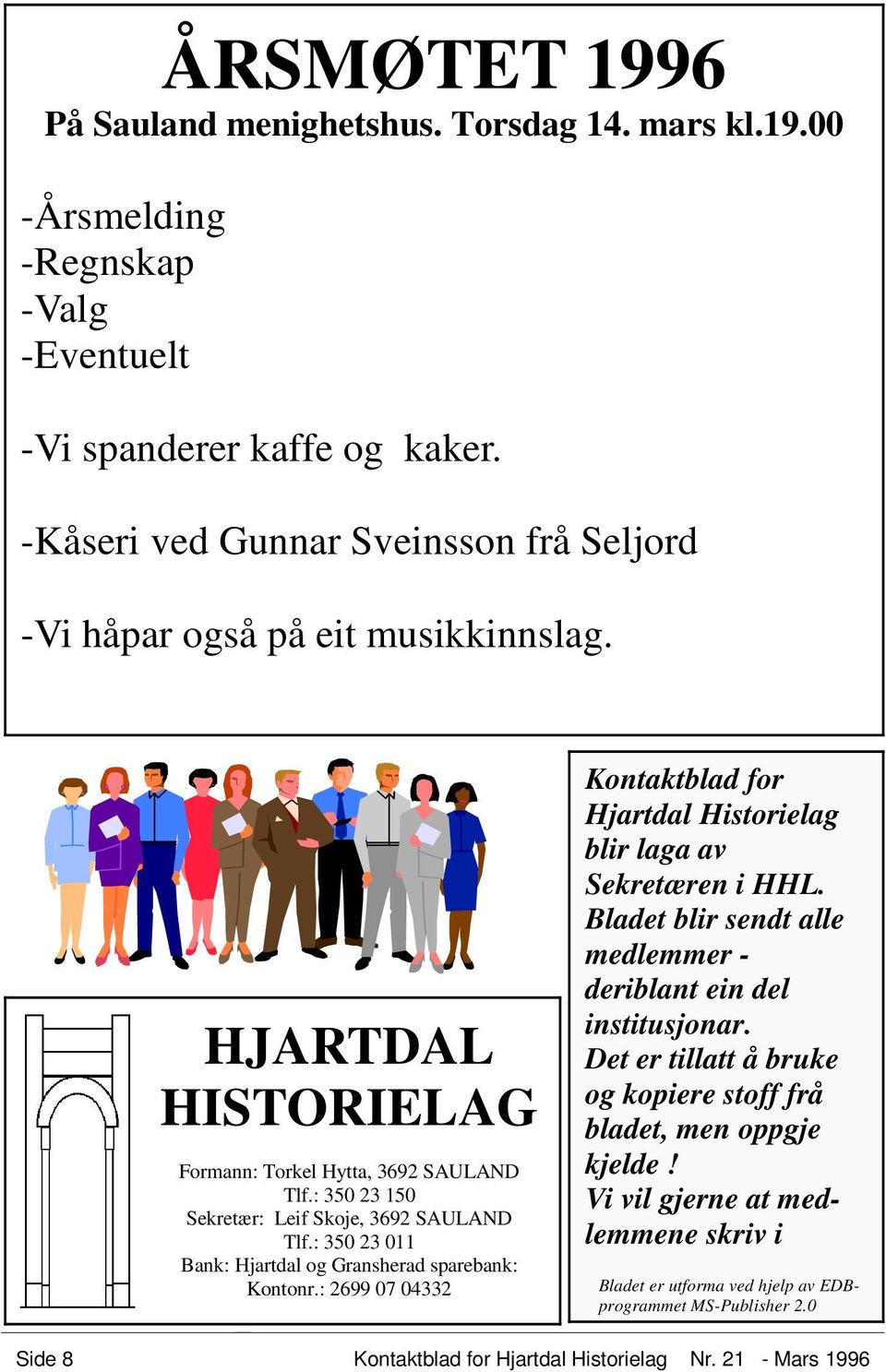 : 350 23 011 Bank: Hjartdal og Gransherad sparebank: Kontonr.: 2699 07 04332 Kontaktblad for Hjartdal Historielag blir laga av Sekretæren i HHL.