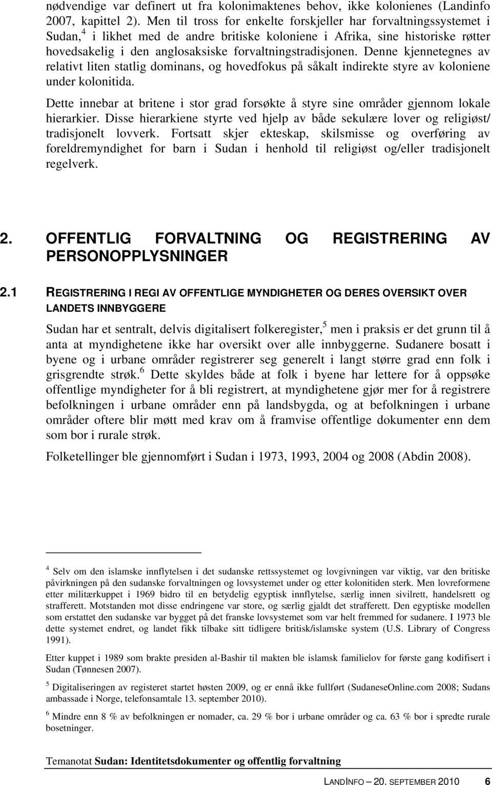 forvaltningstradisjonen. Denne kjennetegnes av relativt liten statlig dominans, og hovedfokus på såkalt indirekte styre av koloniene under kolonitida.