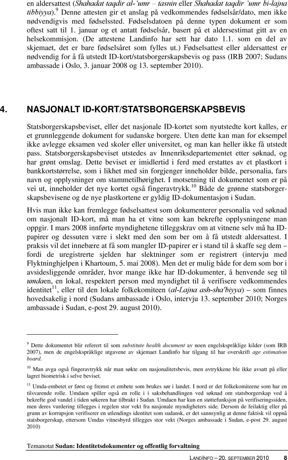 ) Fødselsattest eller aldersattest er nødvendig for å få utstedt ID-kort/statsborgerskapsbevis og pass (IRB 2007; Sudans ambassade i Oslo, 3. januar 2008 og 13. september 2010). 4.