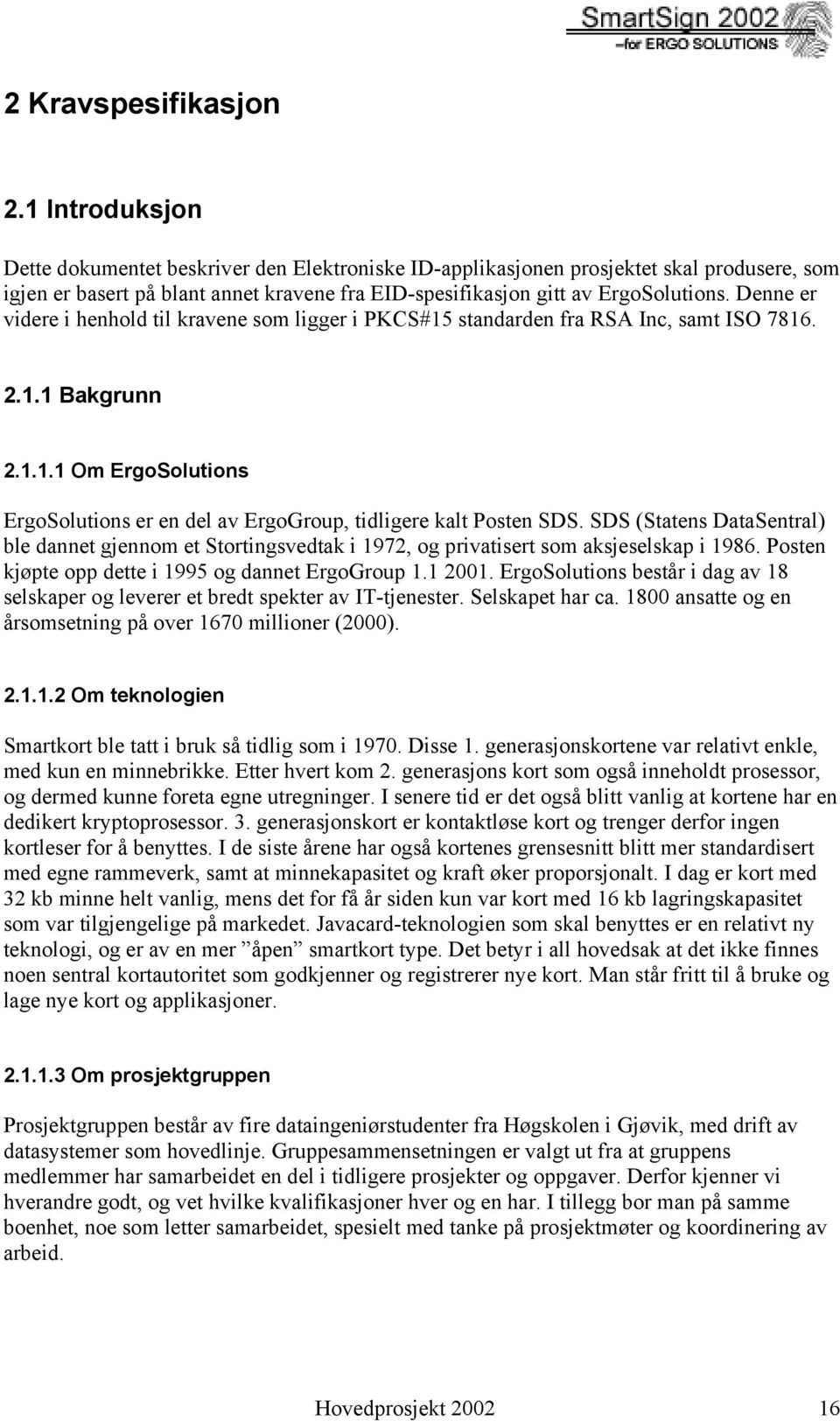 Denne er videre i henhold til kravene som ligger i PKCS#15 standarden fra RSA Inc, samt ISO 7816. 2.1.1 Bakgrunn 2.1.1.1 Om ErgoSolutions ErgoSolutions er en del av ErgoGroup, tidligere kalt Posten SDS.