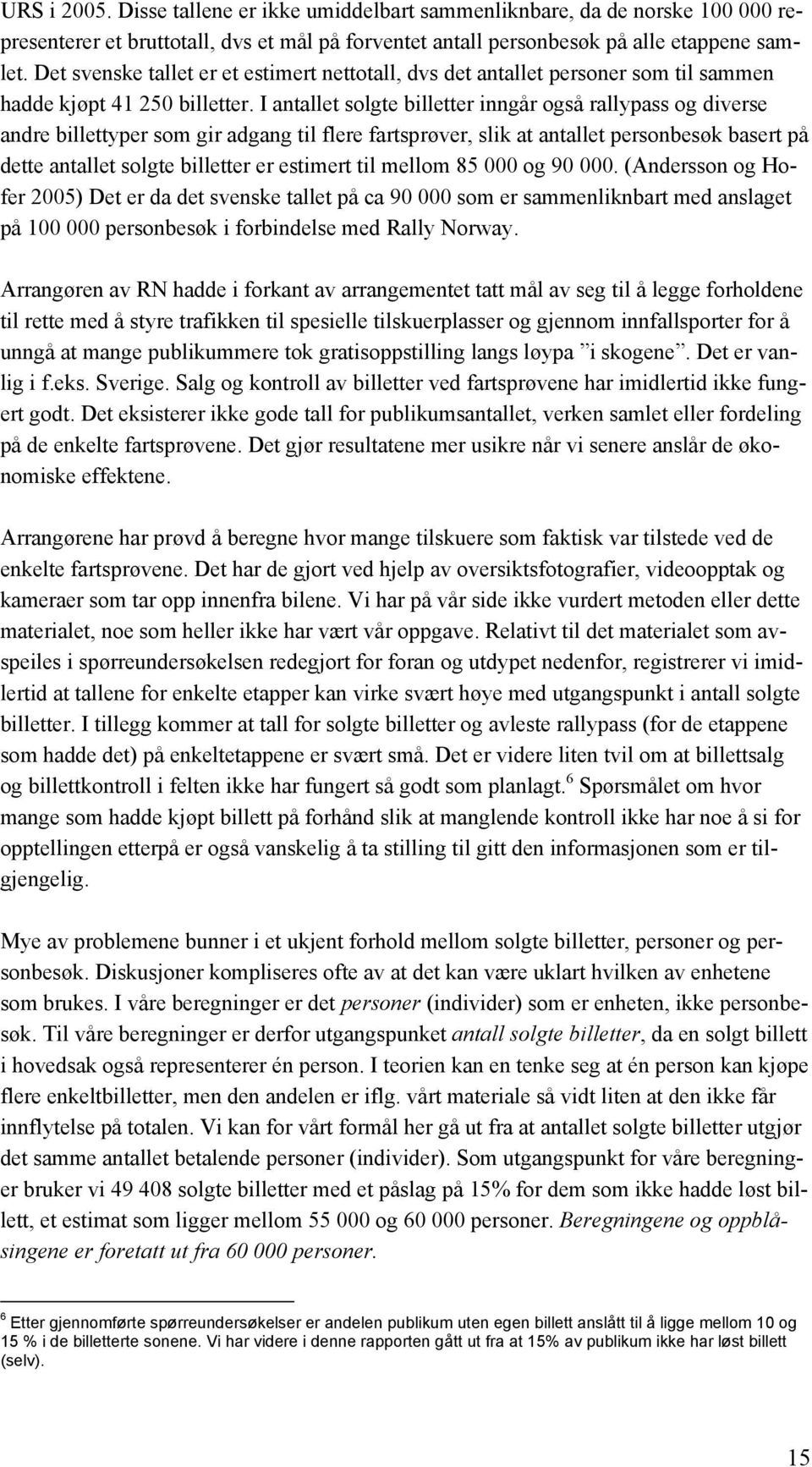 I antallet solgte billetter inngår også rallypass og diverse andre billettyper som gir adgang til flere fartsprøver, slik at antallet personbesøk basert på dette antallet solgte billetter er estimert