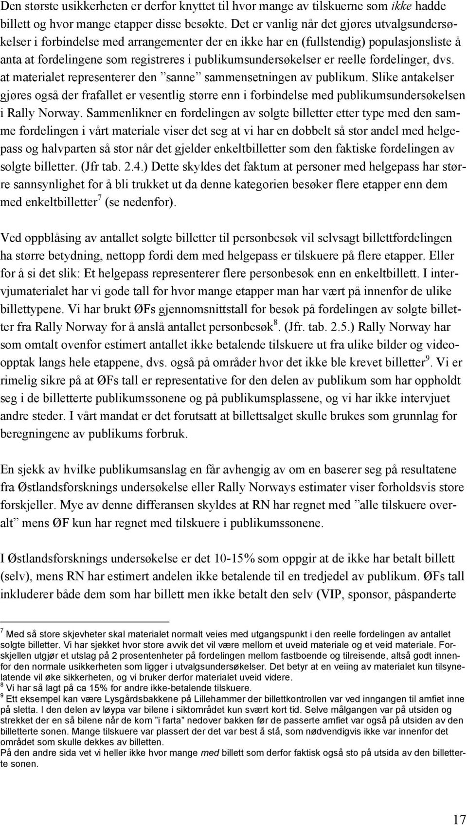 reelle fordelinger, dvs. at materialet representerer den sanne sammensetningen av publikum.