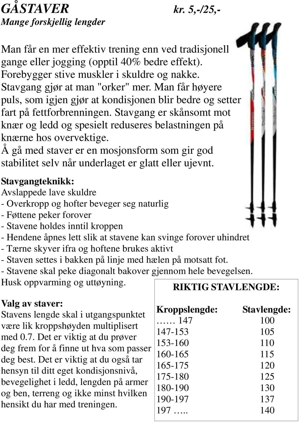 Stavgang er skånsomt mot knær og ledd og spesielt reduseres belastningen på knærne hos overvektige. Å gå med staver er en mosjonsform som gir god stabilitet selv når underlaget er glatt eller ujevnt.