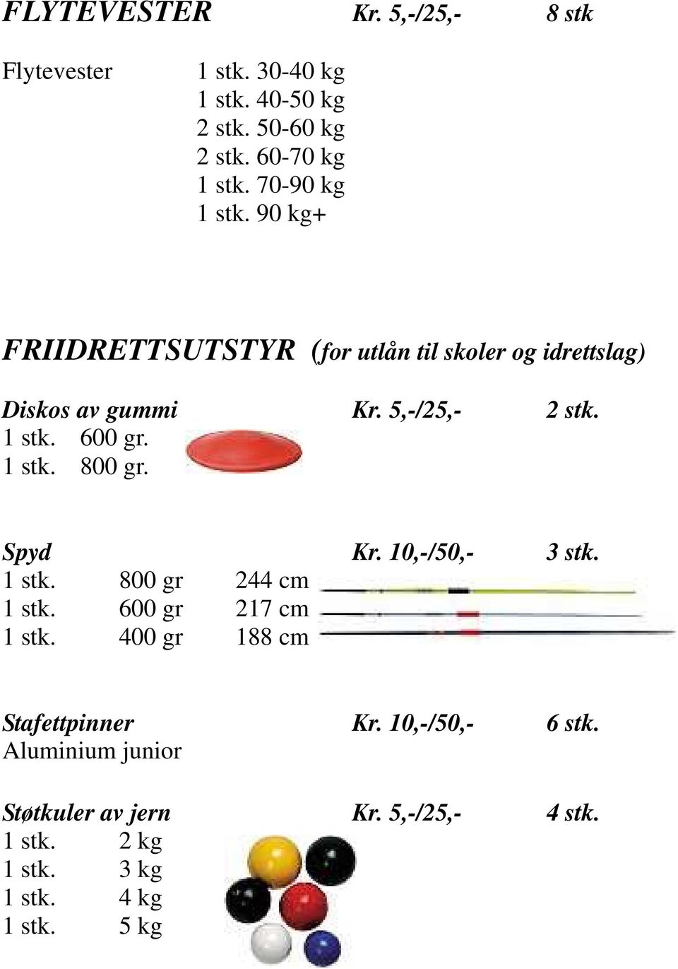 1 stk. 800 gr. Spyd Kr. 10,-/50,- 3 stk. 1 stk. 800 gr 244 cm 1 stk. 600 gr 217 cm 1 stk. 400 gr 188 cm Stafettpinner Kr.