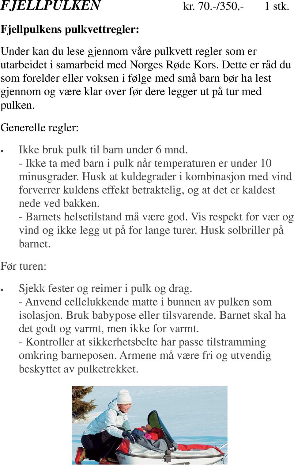 - Ikke ta med barn i pulk når temperaturen er under 10 minusgrader. Husk at kuldegrader i kombinasjon med vind forverrer kuldens effekt betraktelig, og at det er kaldest nede ved bakken.