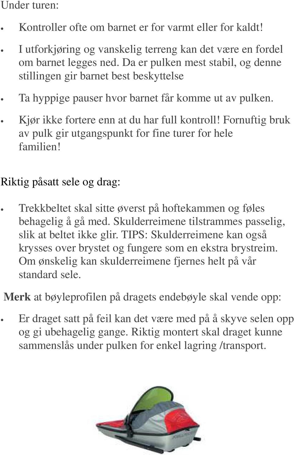 Fornuftig bruk av pulk gir utgangspunkt for fine turer for hele familien! Riktig påsatt sele og drag: Trekkbeltet skal sitte øverst på hoftekammen og føles behagelig å gå med.