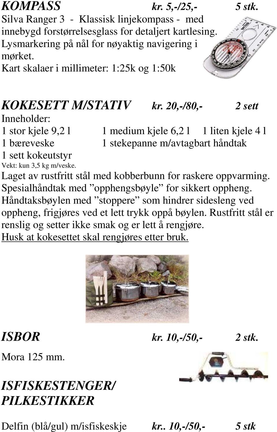 20,-/80,- 2 sett Inneholder: 1 stor kjele 9,2 l 1 medium kjele 6,2 l 1 liten kjele 4 l 1 bæreveske 1 stekepanne m/avtagbart håndtak 1 sett kokeutstyr Vekt: kun 3,5 kg m/veske.