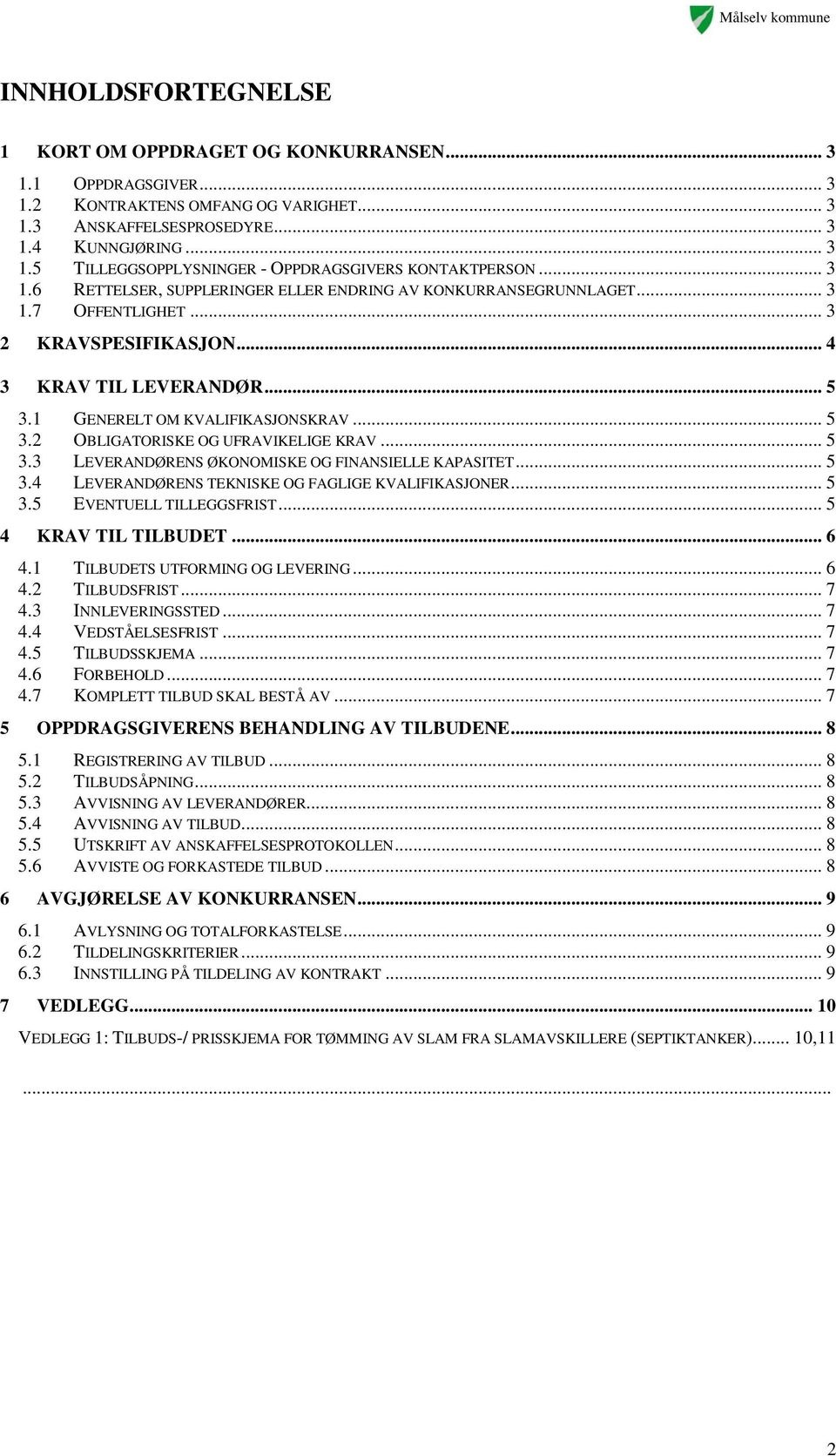 .. 5 3.3 LEVERANDØRENS ØKONOMISKE OG FINANSIELLE KAPASITET... 5 3.4 LEVERANDØRENS TEKNISKE OG FAGLIGE KVALIFIKASJONER... 5 3.5 EVENTUELL TILLEGGSFRIST... 5 4 KRAV TIL TILBUDET... 6 4.