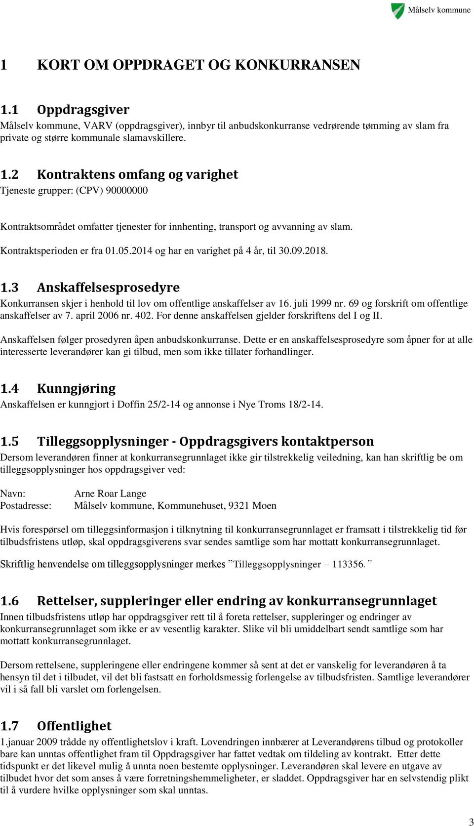 69 og forskrift om offentlige anskaffelser av 7. april 2006 nr. 402. For denne anskaffelsen gjelder forskriftens del I og II. Anskaffelsen følger prosedyren åpen anbudskonkurranse.