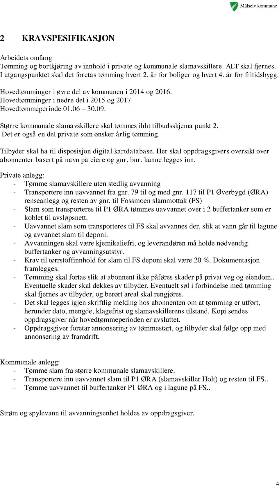 Større kommunale slamavskillere skal tømmes ihht tilbudsskjema punkt 2. Det er også en del private som ønsker årlig tømming. Tilbyder skal ha til disposisjon digital kartdatabase.