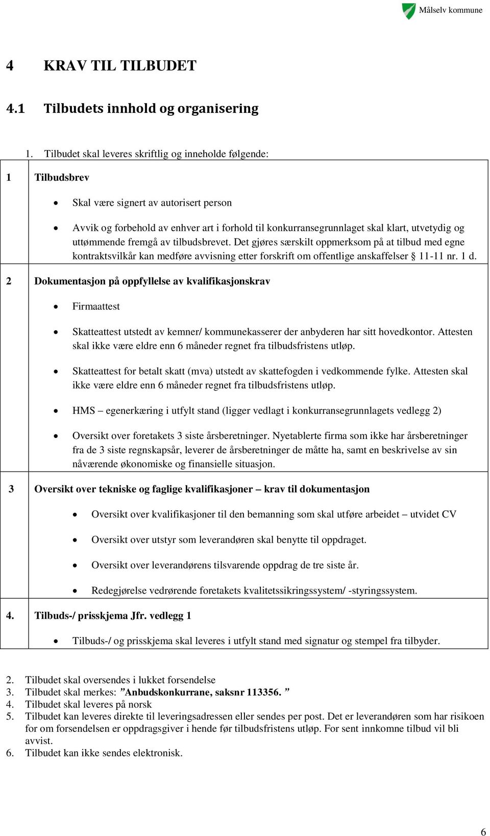 og uttømmende fremgå av tilbudsbrevet. Det gjøres særskilt oppmerksom på at tilbud med egne kontraktsvilkår kan medføre avvisning etter forskrift om offentlige anskaffelser 11-11 nr. 1 d.