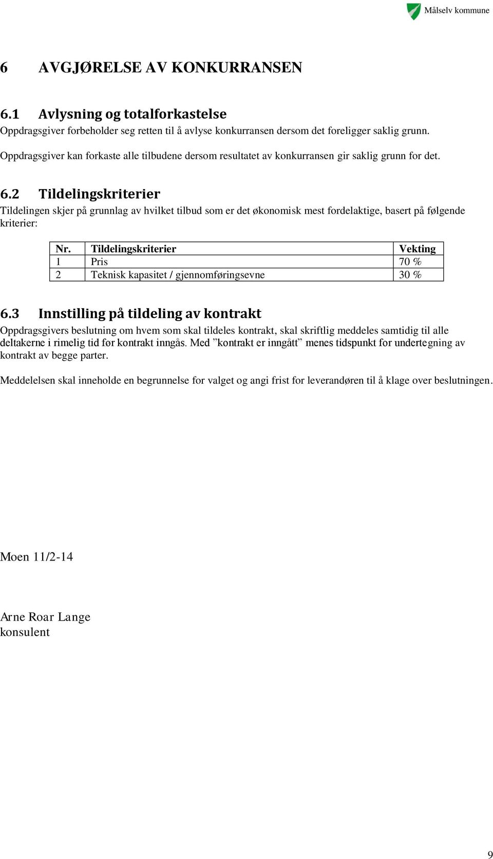 2 Tildelingskriterier Tildelingen skjer på grunnlag av hvilket tilbud som er det økonomisk mest fordelaktige, basert på følgende kriterier: Nr.