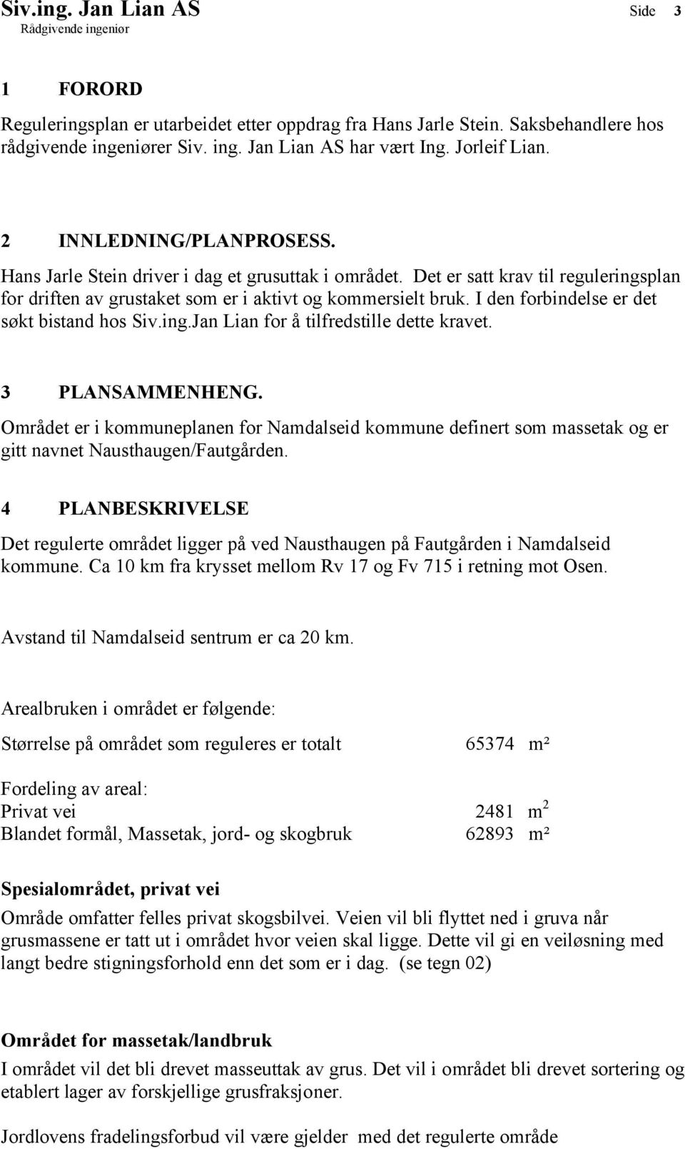 I den forbindelse er det søkt bistand hos Siv.ing.Jan Lian for å tilfredstille dette kravet. 3 PLANSAMMENHENG.