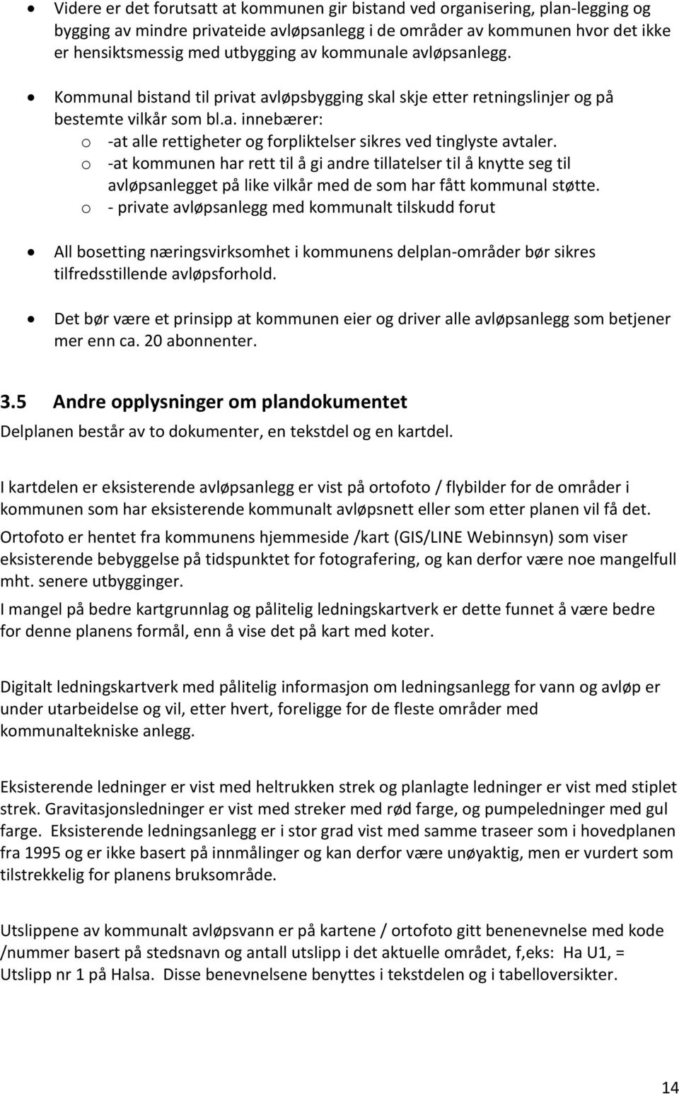 o -at kommunen har rett til å gi andre tillatelser til å knytte seg til avløpsanlegget på like vilkår med de som har fått kommunal støtte.