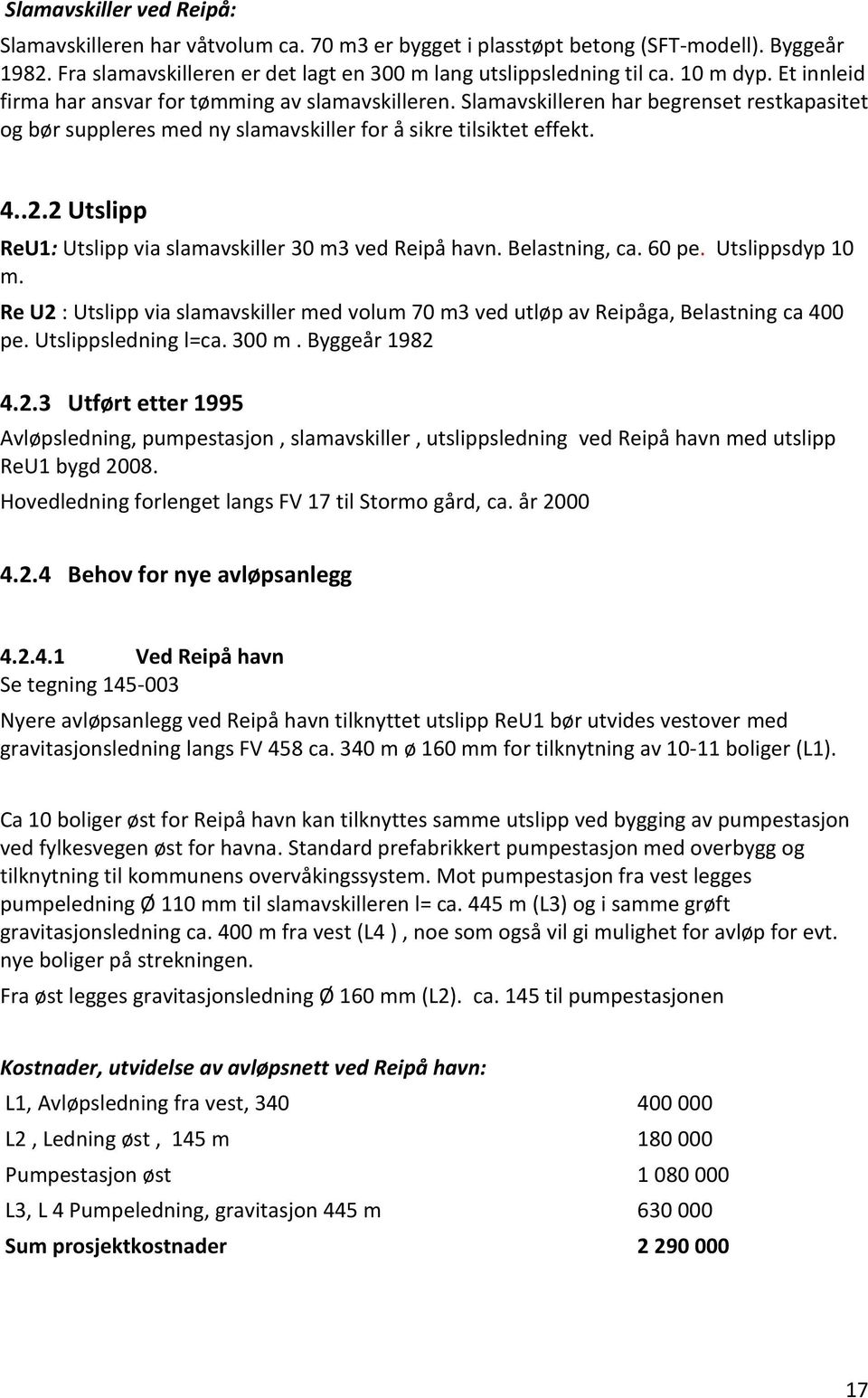 2 Utslipp ReU1: Utslipp via slamavskiller 30 m3 ved Reipå havn. Belastning, ca. 60 pe. Utslippsdyp 10 m. Re U2 : Utslipp via slamavskiller med volum 70 m3 ved utløp av Reipåga, Belastning ca 400 pe.