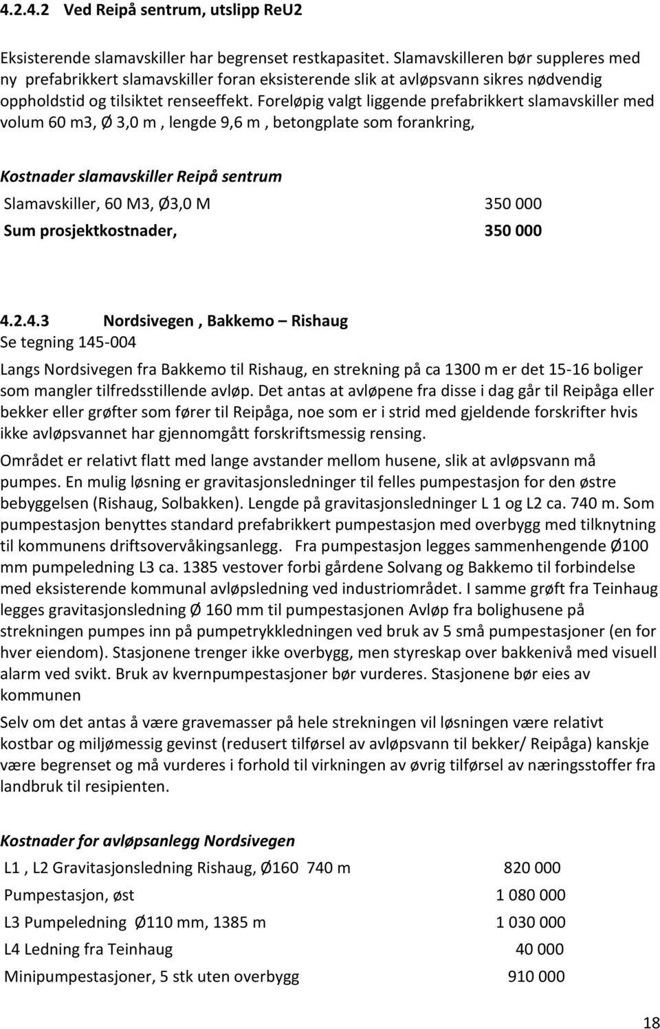 Foreløpig valgt liggende prefabrikkert slamavskiller med volum 60 m3, Ø 3,0 m, lengde 9,6 m, betongplate som forankring, Kostnader slamavskiller Reipå sentrum Slamavskiller, 60 M3, Ø3,0 M 350 000 Sum