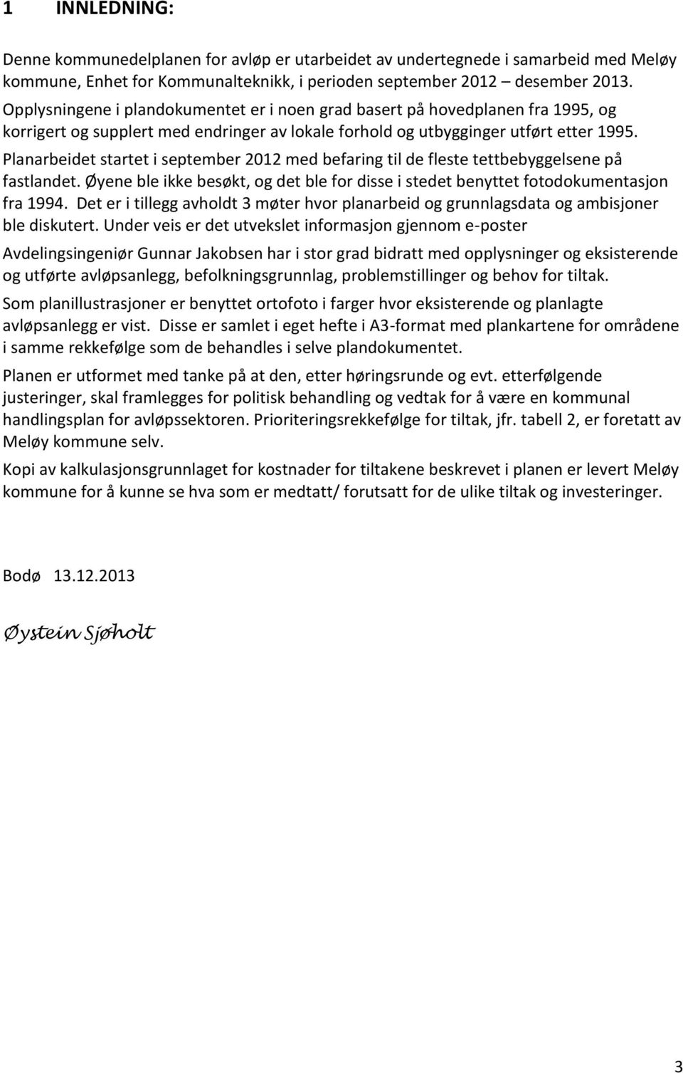 Planarbeidet startet i september 2012 med befaring til de fleste tettbebyggelsene på fastlandet. Øyene ble ikke besøkt, og det ble for disse i stedet benyttet fotodokumentasjon fra 1994.