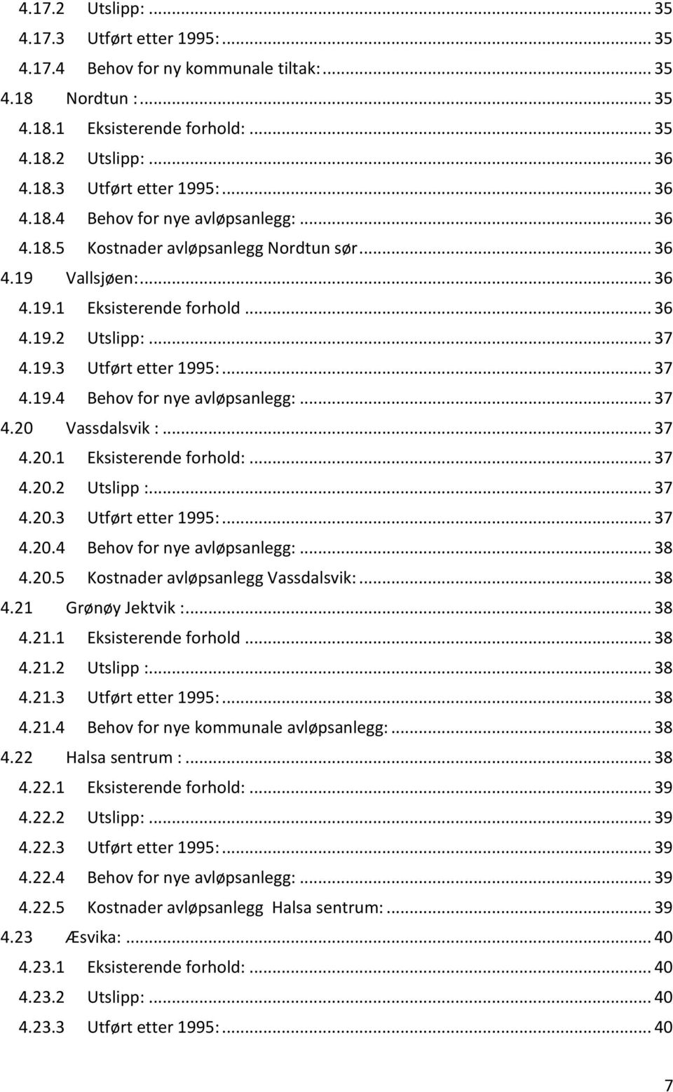 .. 37 4.20 Vassdalsvik :... 37 4.20.1 Eksisterende forhold:... 37 4.20.2 Utslipp :... 37 4.20.3 Utført etter 1995:... 37 4.20.4 Behov for nye avløpsanlegg:... 38 4.20.5 Kostnader avløpsanlegg Vassdalsvik:.