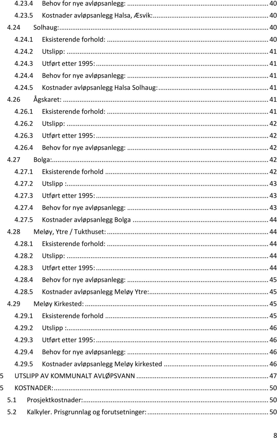 .. 43 4.27.3 Utført etter 1995:... 43 4.27.4 Behov for nye avløpsanlegg:... 43 4.27.5 Kostnader avløpsanlegg Bolga... 44 4.28 Meløy, Ytre / Tukthuset:... 44 4.28.1 Eksisterende forhold:... 44 4.28.2 Utslipp:.