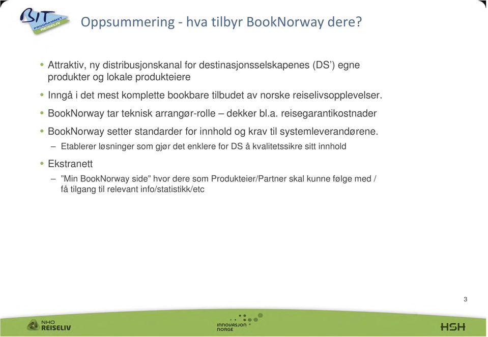 tilbudet av norske reiselivsopplevelser. BookNorway tar teknisk arrangør-rolle dekker bl.a. reisegarantikostnader BookNorway setter standarder for innhold og krav til systemleverandørene.