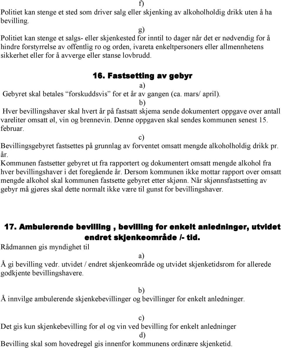 eller for å avverge eller stanse lovbrudd. 16. Fastsetting av gebyr Gebyret skal betales forskuddsvis for et år av gangen (ca. mars/ april).