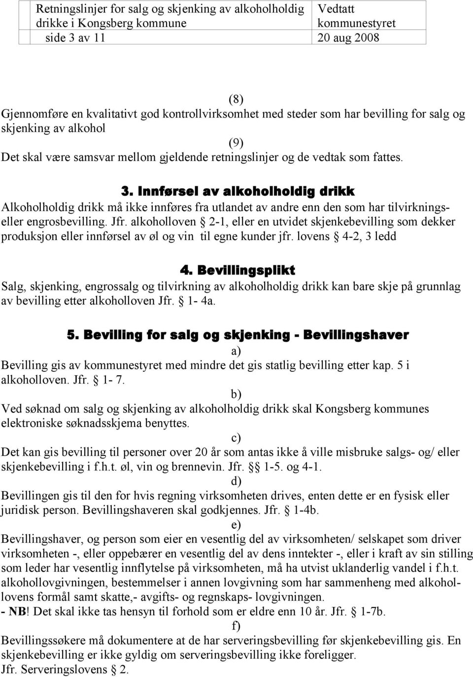 alkoholloven 2-1, eller en utvidet skjenkebevilling som dekker produksjon eller innførsel av øl og vin til egne kunder jfr. lovens 4-2, 3 ledd 4.