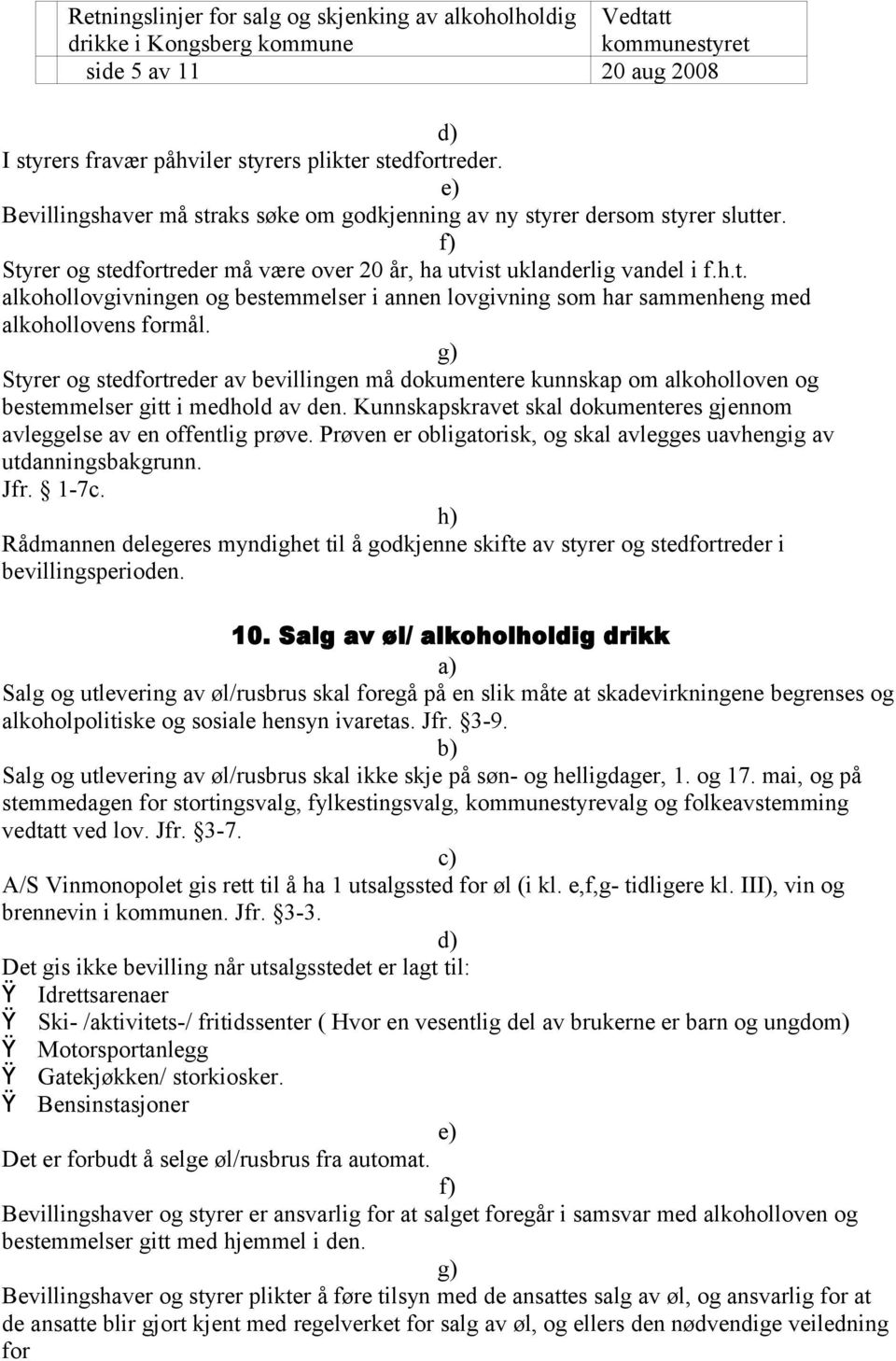 g) Styrer og stedfortreder av bevillingen må dokumentere kunnskap om alkoholloven og bestemmelser gitt i medhold av den. Kunnskapskravet skal dokumenteres gjennom avleggelse av en offentlig prøve.