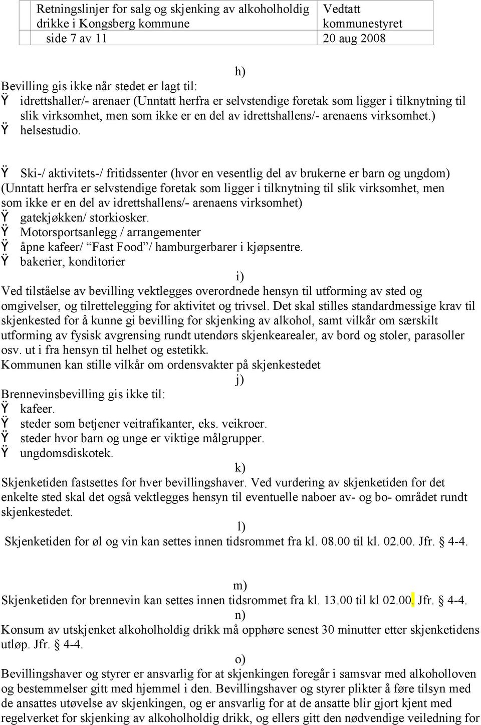 Ÿ Ski-/ aktivitets-/ fritidssenter (hvor en vesentlig del av brukerne er barn og ungdom) (Unntatt herfra er selvstendige foretak som ligger i tilknytning til slik virksomhet, men som ikke er en del