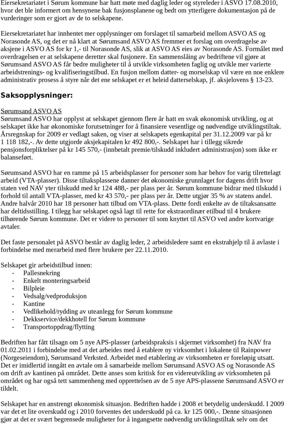 Eiersekretariatet har innhentet mer opplysninger om forslaget til samarbeid mellom ASVO AS og Norasonde AS, og det er nå klart at Sørumsand ASVO AS fremmer et forslag om overdragelse av aksjene i