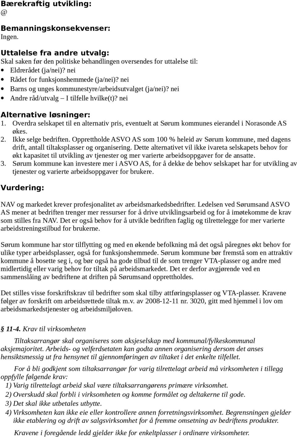 Overdra selskapet til en alternativ pris, eventuelt at Sørum kommunes eierandel i Norasonde AS økes. 2. Ikke selge bedriften.