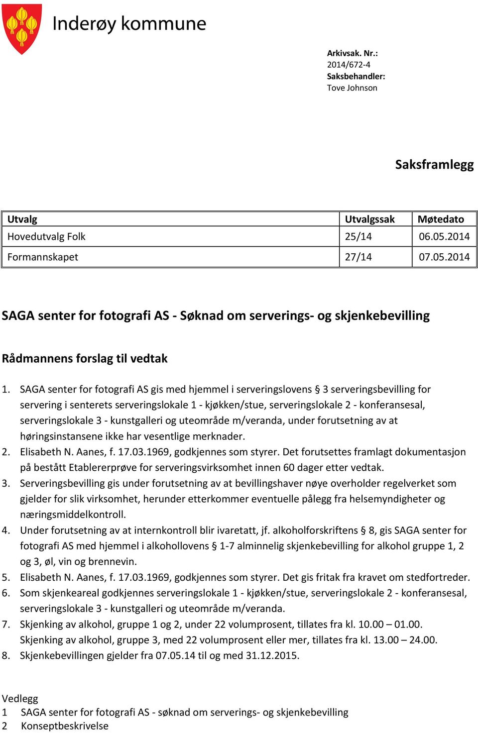 SAGA senter for fotografi AS gis med hjemmel i serveringslovens 3 serveringsbevilling for servering i senterets serveringslokale 1 - kjøkken/stue, serveringslokale 2 - konferansesal, serveringslokale