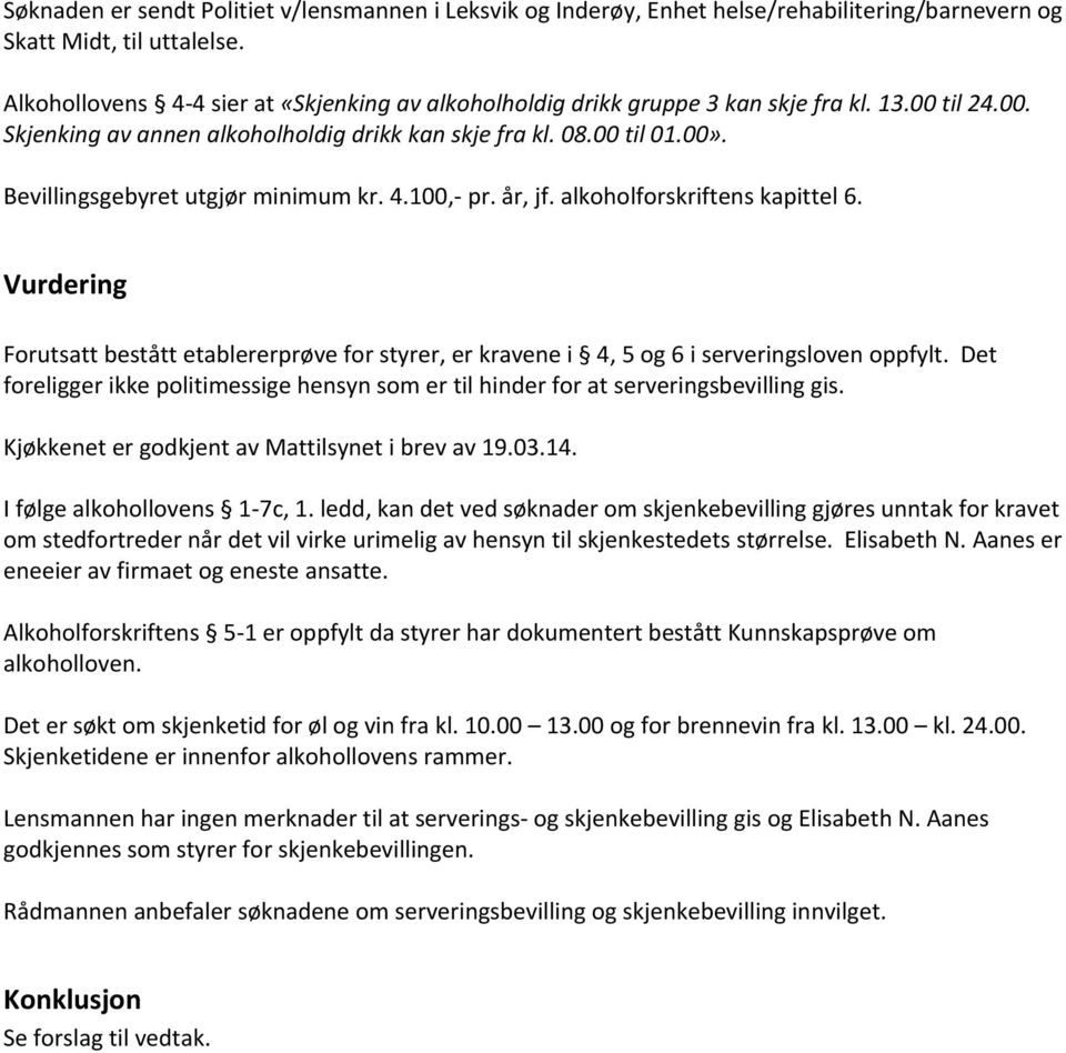 Bevillingsgebyret utgjør minimum kr. 4.100,- pr. år, jf. alkoholforskriftens kapittel 6. Vurdering Forutsatt bestått etablererprøve for styrer, er kravene i 4, 5 og 6 i serveringsloven oppfylt.